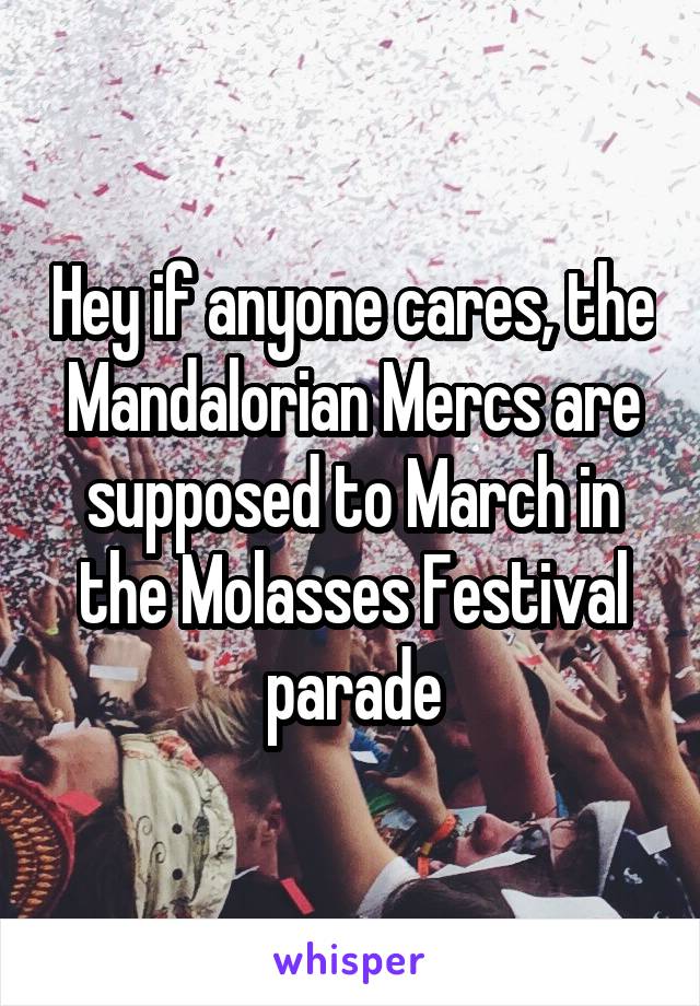 Hey if anyone cares, the Mandalorian Mercs are supposed to March in the Molasses Festival parade