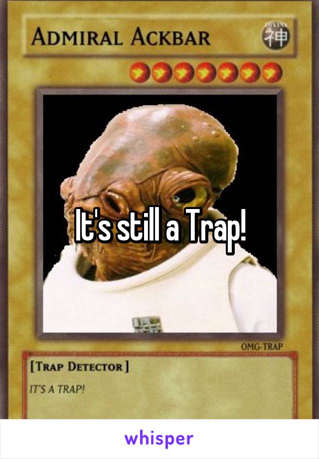 It's still a Trap!