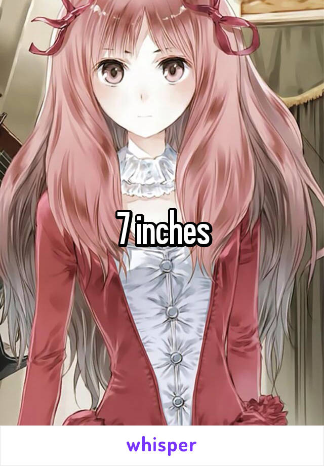 7 inches
