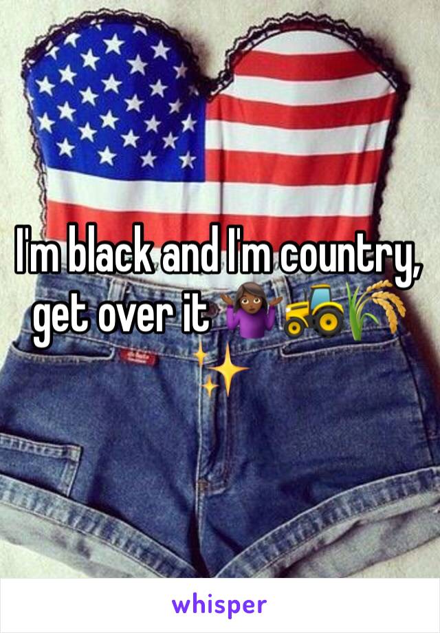 I'm black and I'm country, get over it 🤷🏾‍♀️🚜🌾✨