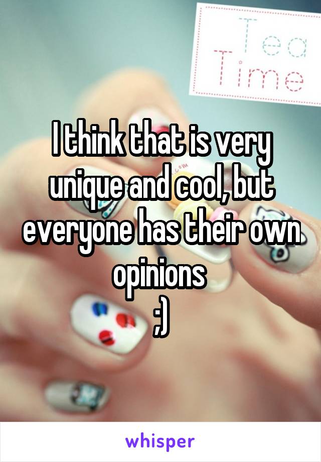 I think that is very unique and cool, but everyone has their own opinions 
;)
