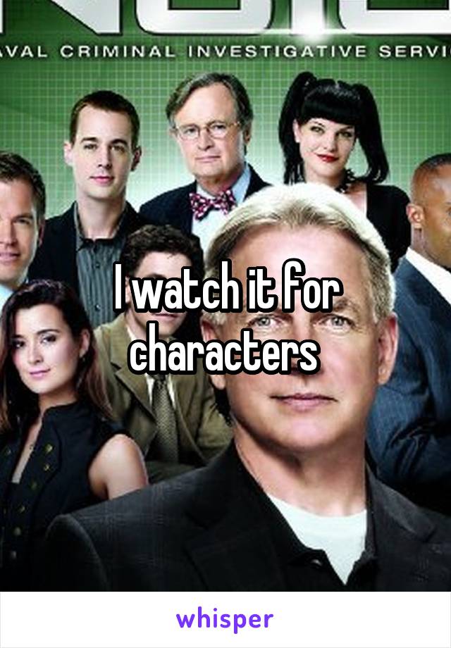 I watch it for characters 