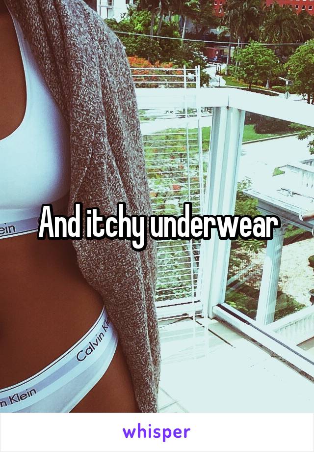 And itchy underwear