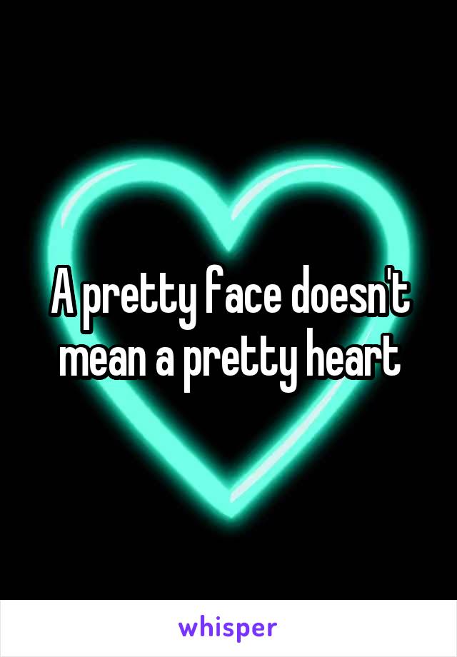 A pretty face doesn't mean a pretty heart