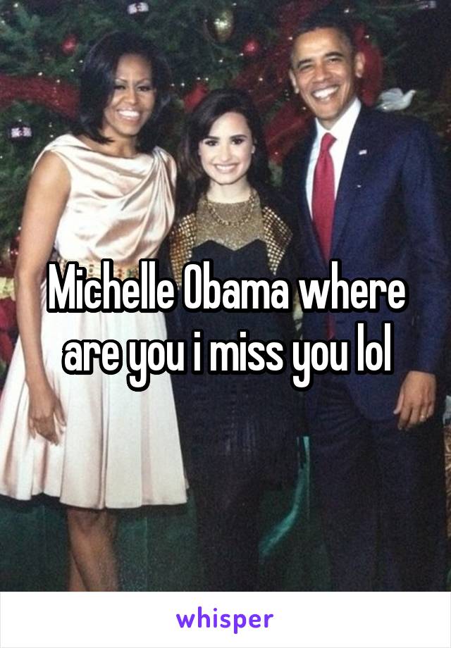 Michelle Obama where are you i miss you lol