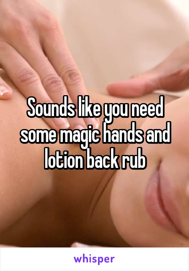 Sounds like you need some magic hands and lotion back rub