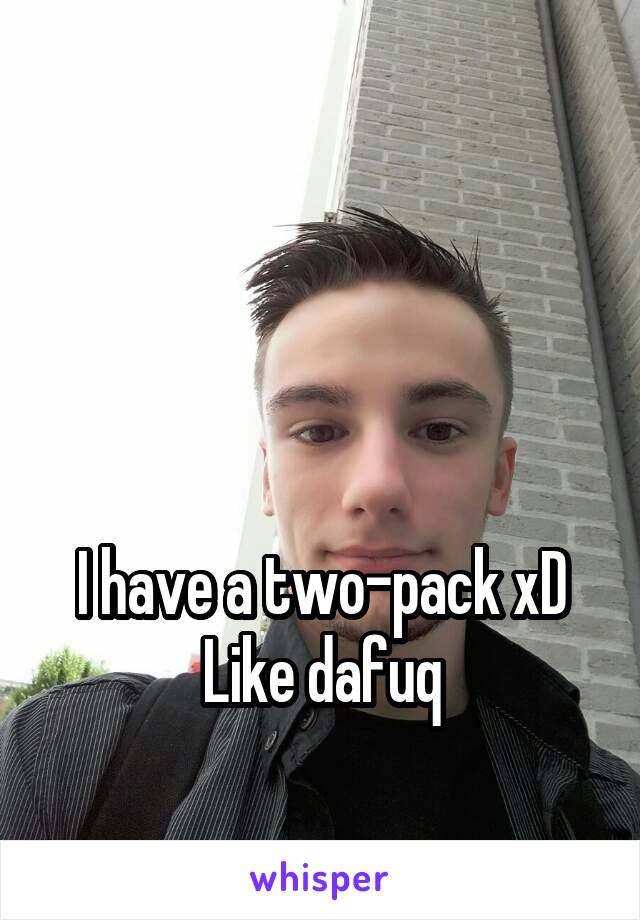 



I have a two-pack xD
Like dafuq