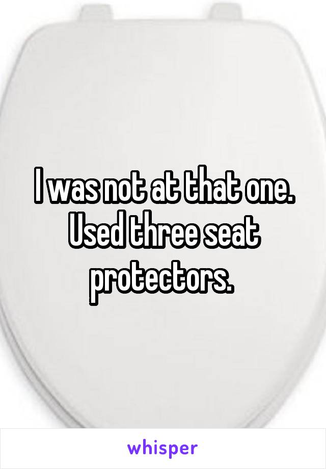 I was not at that one. Used three seat protectors. 