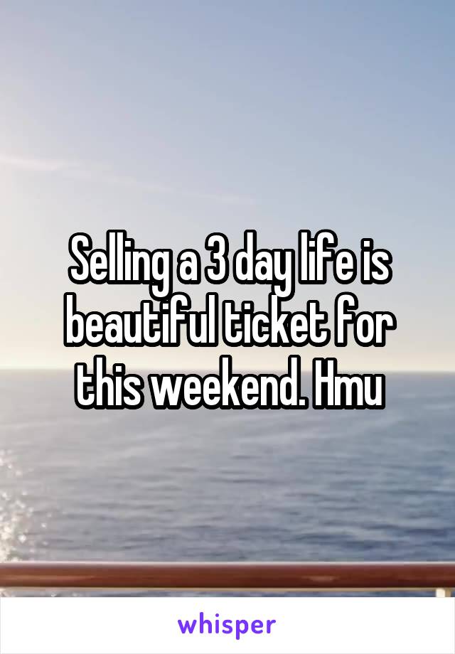 Selling a 3 day life is beautiful ticket for this weekend. Hmu
