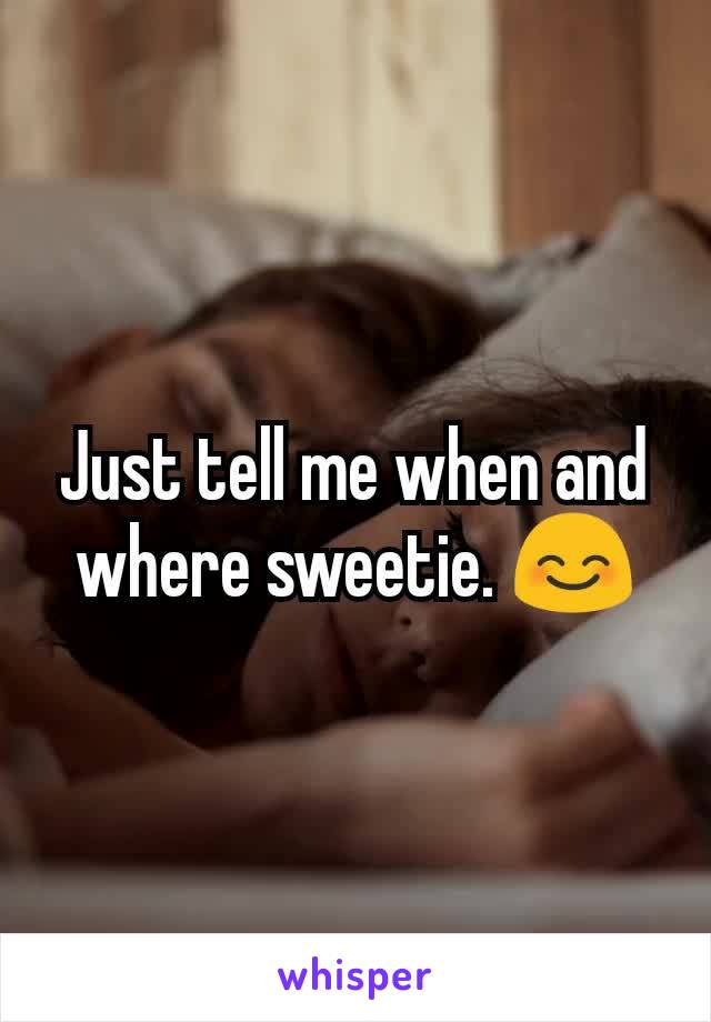 Just tell me when and where sweetie. 😊