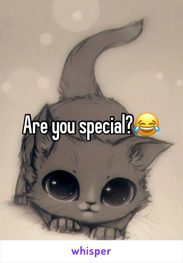Are you special?😂