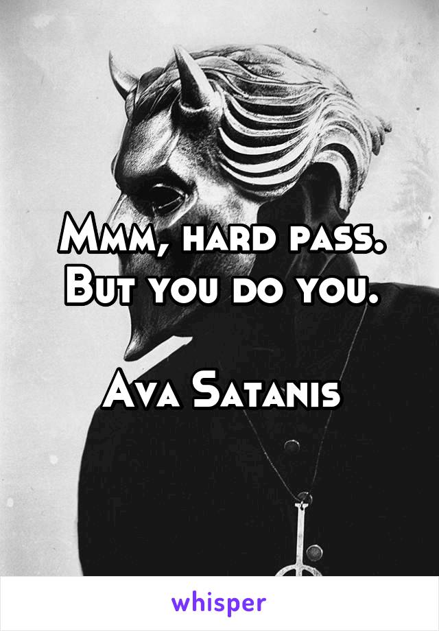 Mmm, hard pass.
But you do you.

Ava Satanis