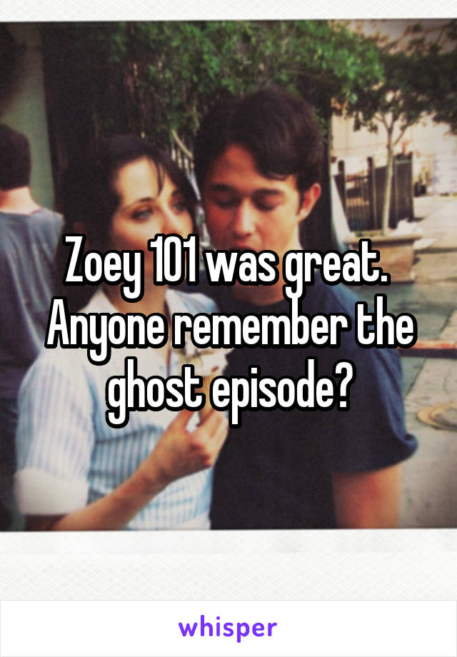 Zoey 101 was great. 
Anyone remember the ghost episode?