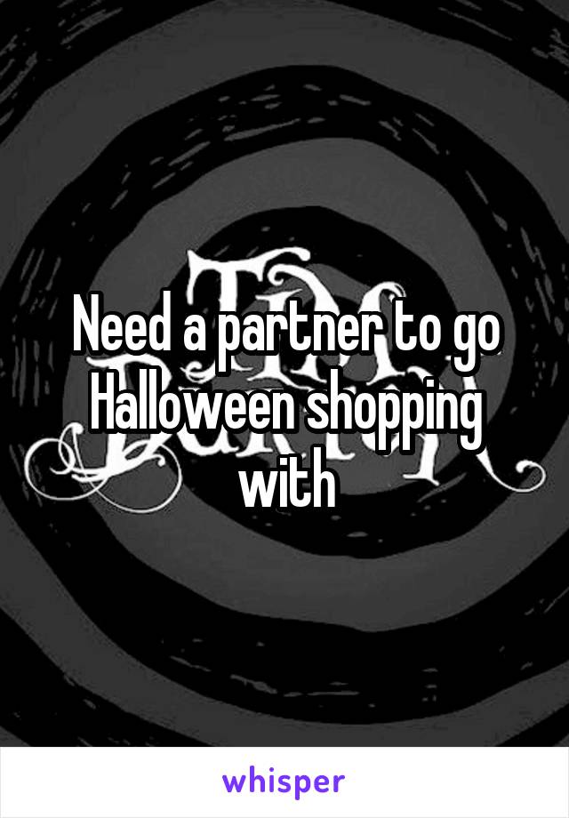 Need a partner to go Halloween shopping with