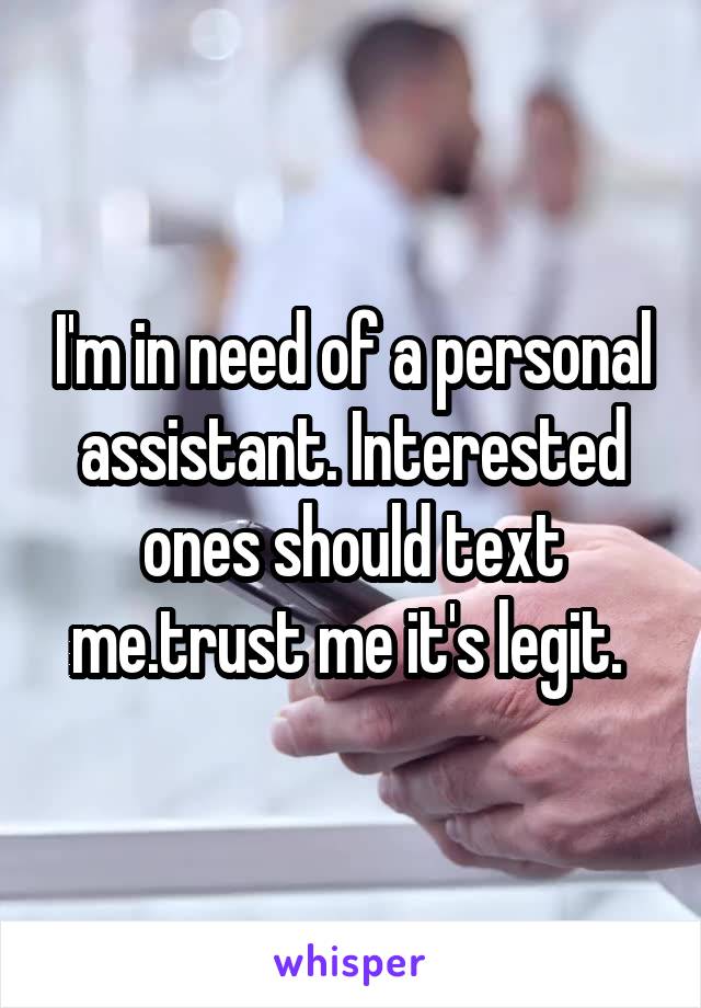 I'm in need of a personal assistant. Interested ones should text me.trust me it's legit. 