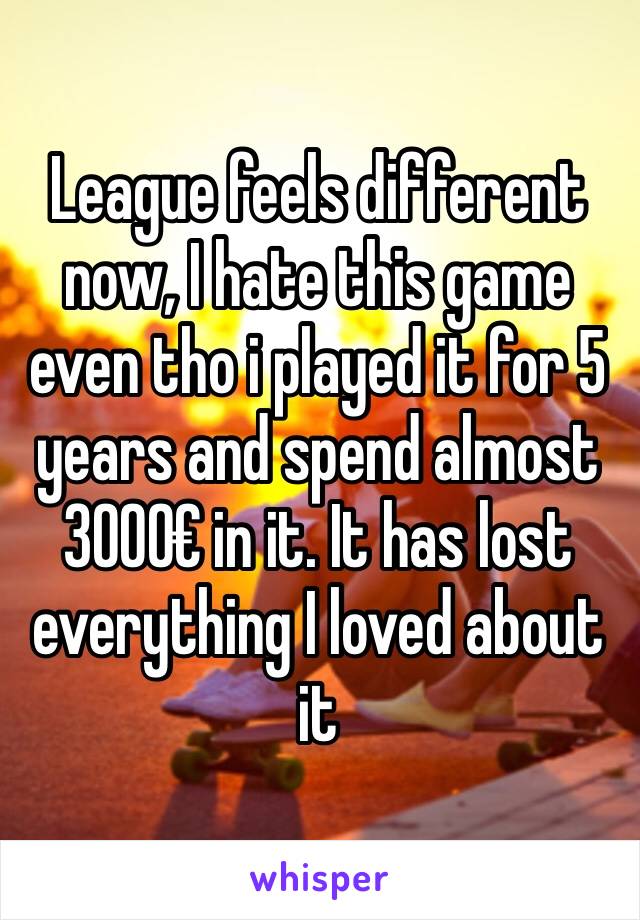 League feels different now, I hate this game even tho i played it for 5 years and spend almost 3000€ in it. It has lost everything I loved about it 