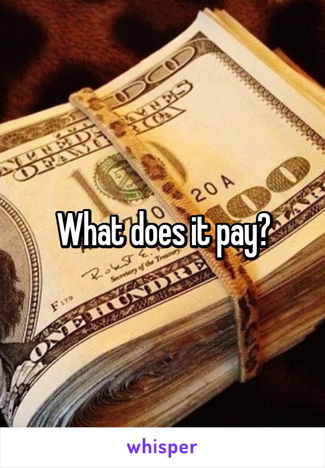 What does it pay?