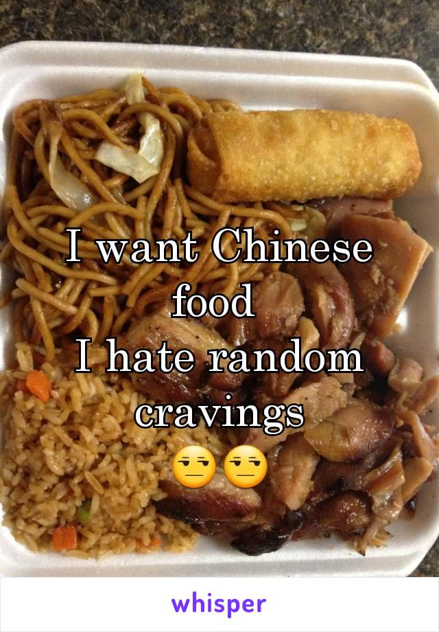 I want Chinese food 
I hate random cravings
😒😒