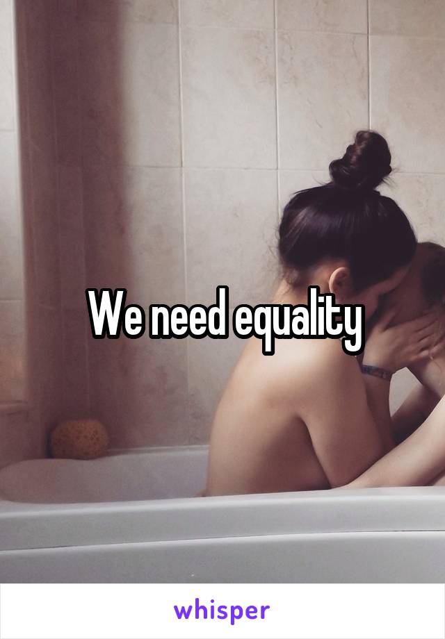 We need equality