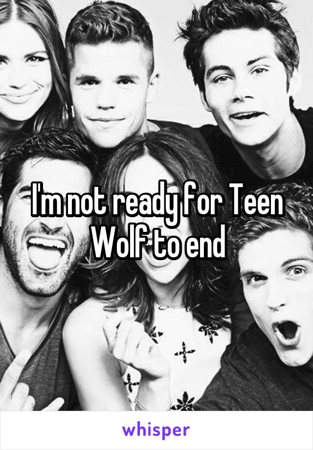 I'm not ready for Teen Wolf to end