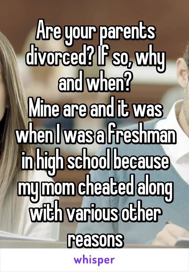 Are your parents divorced? If so, why and when?
Mine are and it was when I was a freshman in high school because my mom cheated along with various other reasons