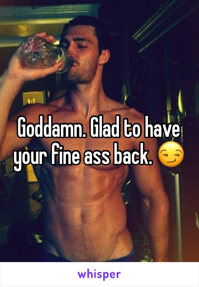 Goddamn. Glad to have your fine ass back. 😏