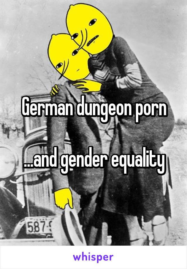 German dungeon porn

...and gender equality