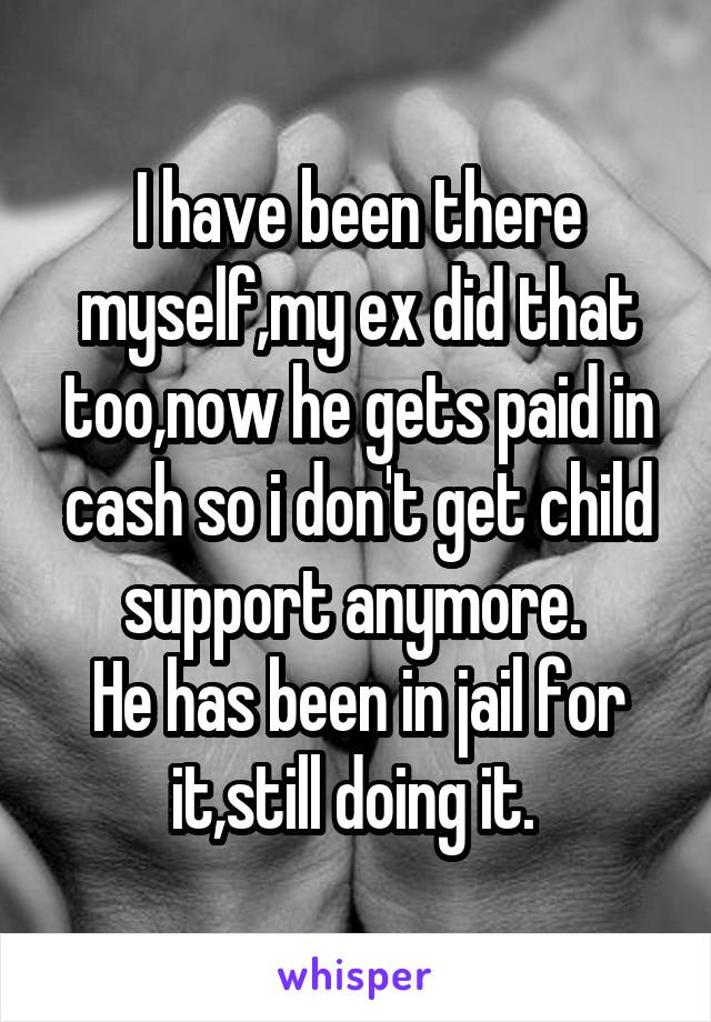 I have been there myself,my ex did that too,now he gets paid in cash so i don't get child support anymore. 
He has been in jail for it,still doing it. 
