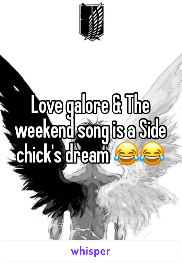 Love galore & The weekend song is a Side chick's dream 😂😂