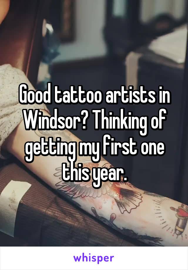 Good tattoo artists in Windsor? Thinking of getting my first one this year.