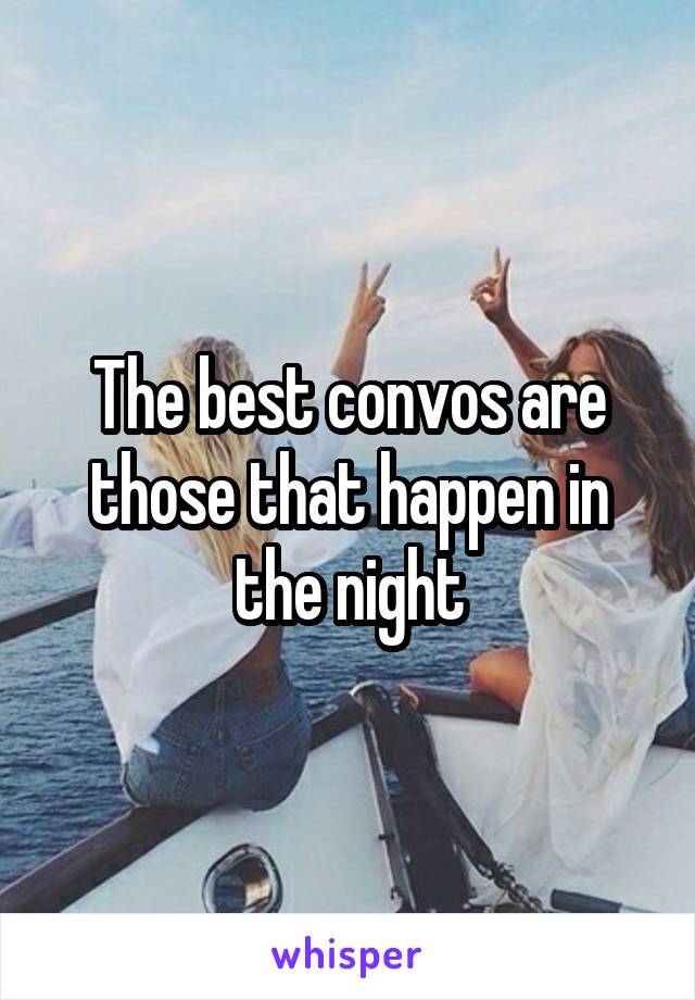 The best convos are those that happen in the night
