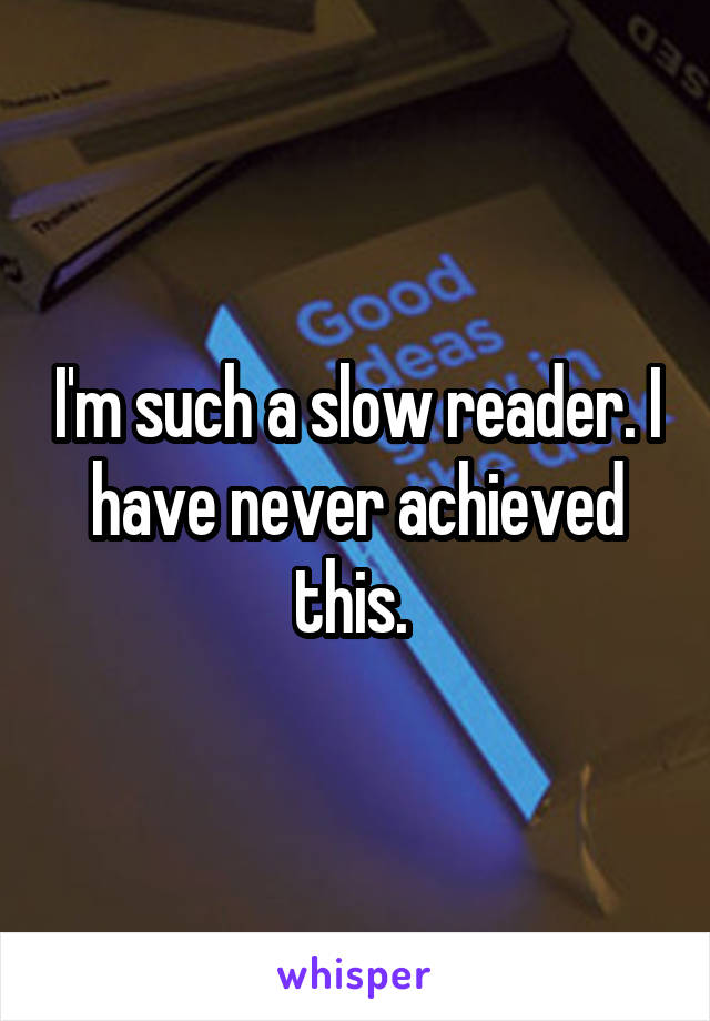 I'm such a slow reader. I have never achieved this. 