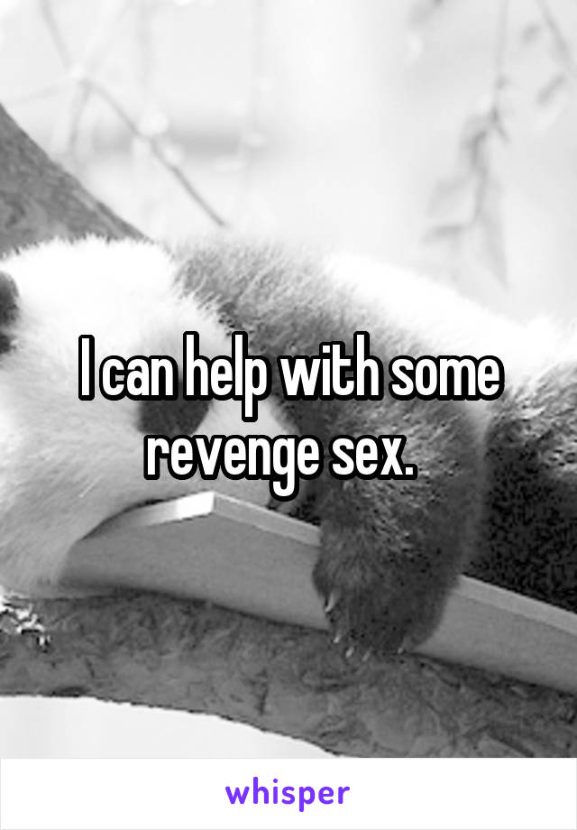I can help with some revenge sex.  