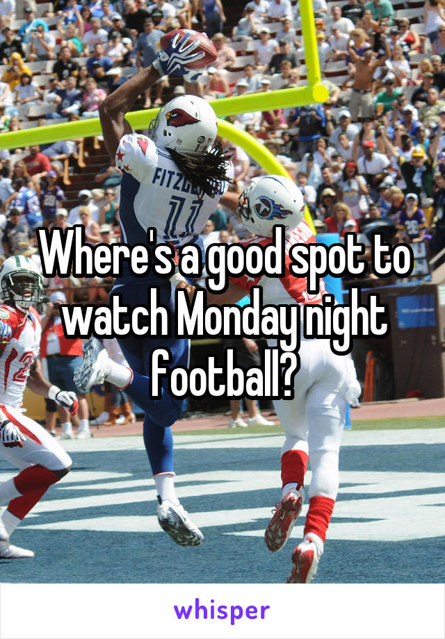 Where's a good spot to watch Monday night football?
