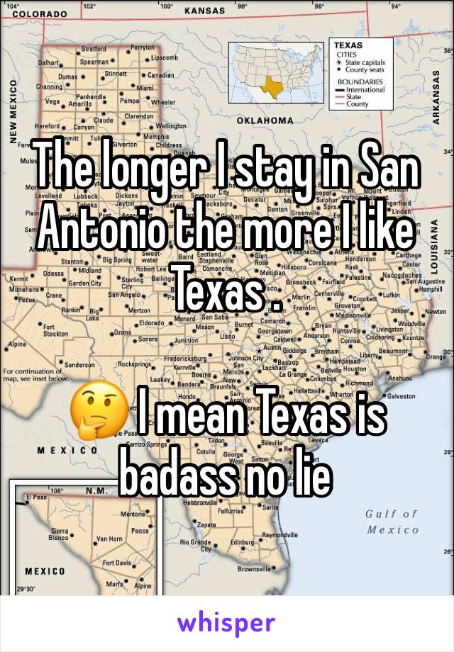 The longer I stay in San Antonio the more I like Texas . 

🤔 I mean Texas is badass no lie 