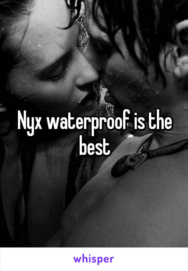 Nyx waterproof is the best