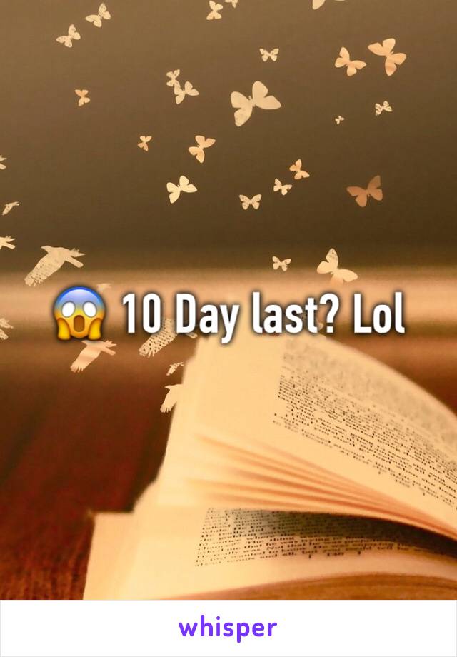 😱 10 Day last? Lol