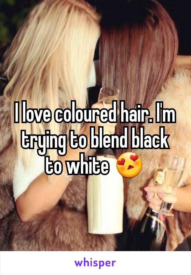 I love coloured hair. I'm trying to blend black to white 😍