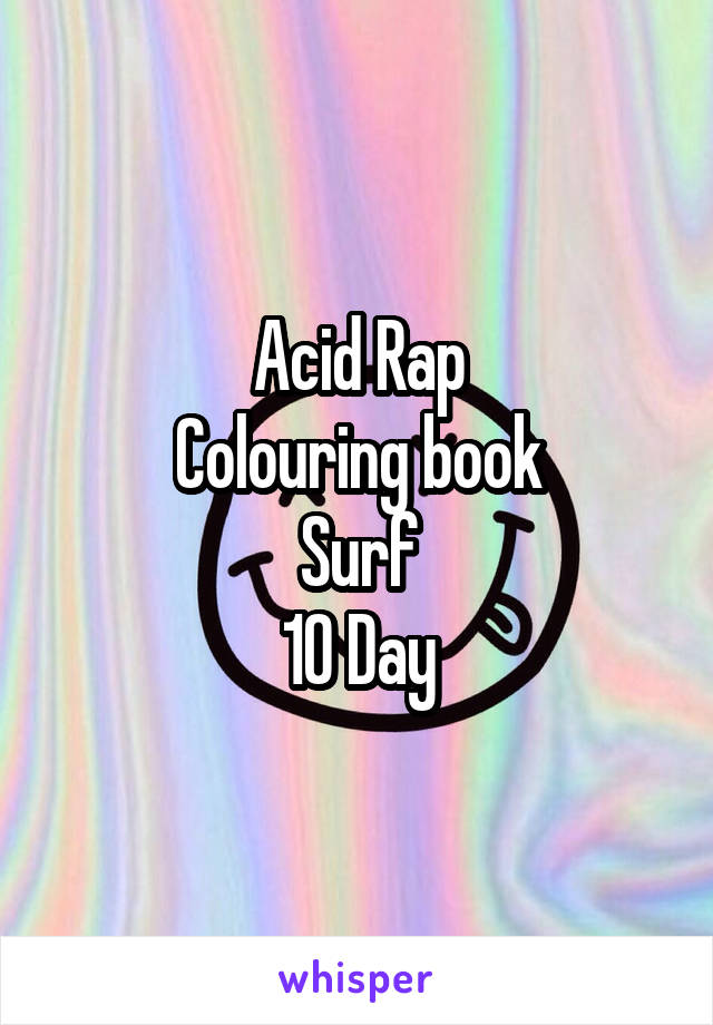 Acid Rap
Colouring book
Surf
10 Day