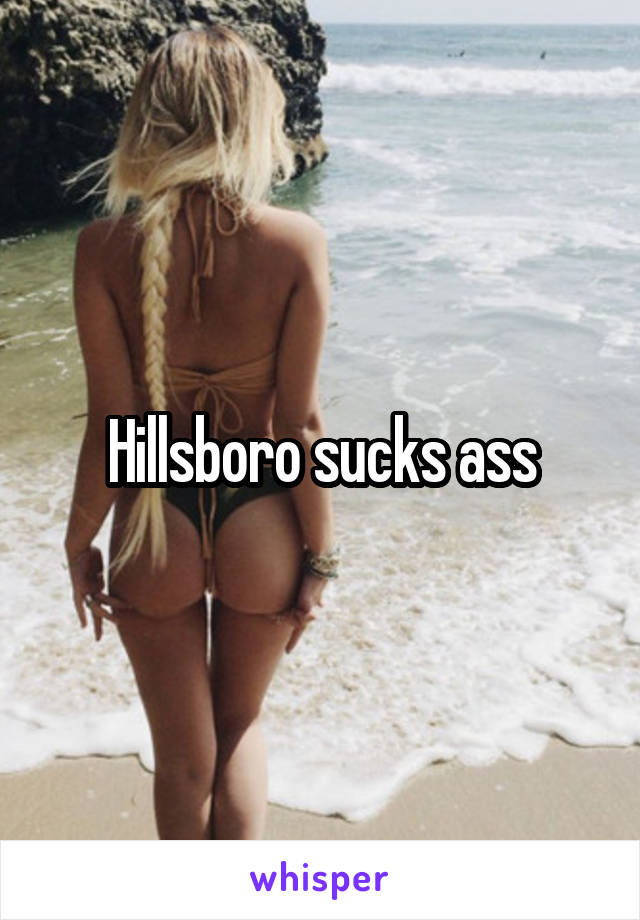 Hillsboro sucks ass