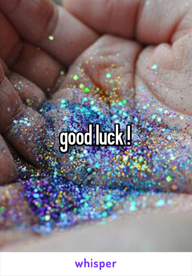 good luck ! 
