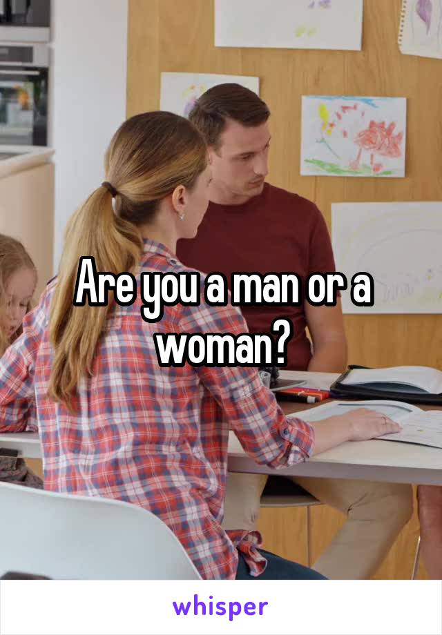 Are you a man or a woman?