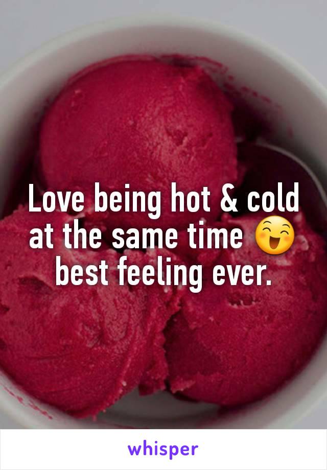 Love being hot & cold at the same time 😄 best feeling ever.
