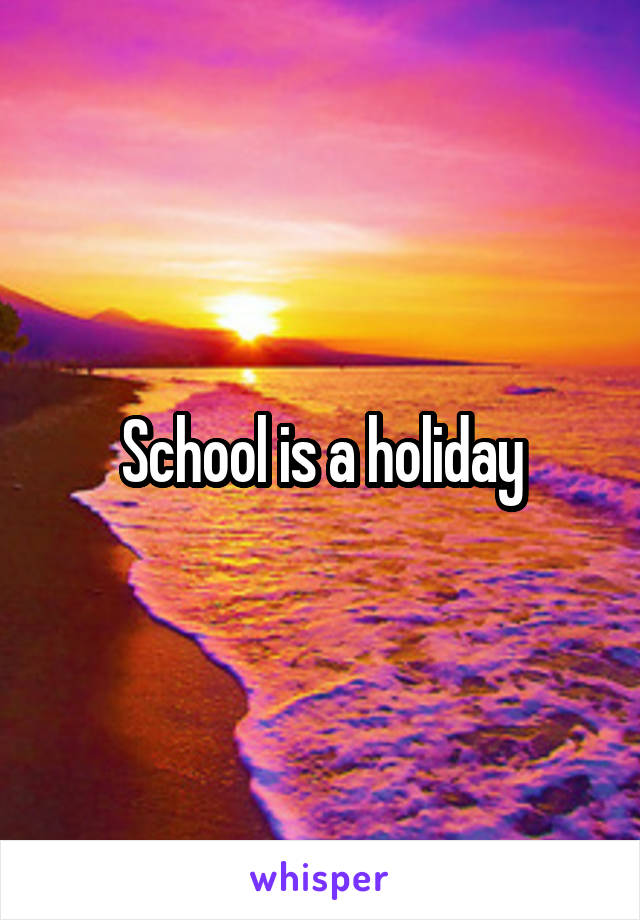 School is a holiday