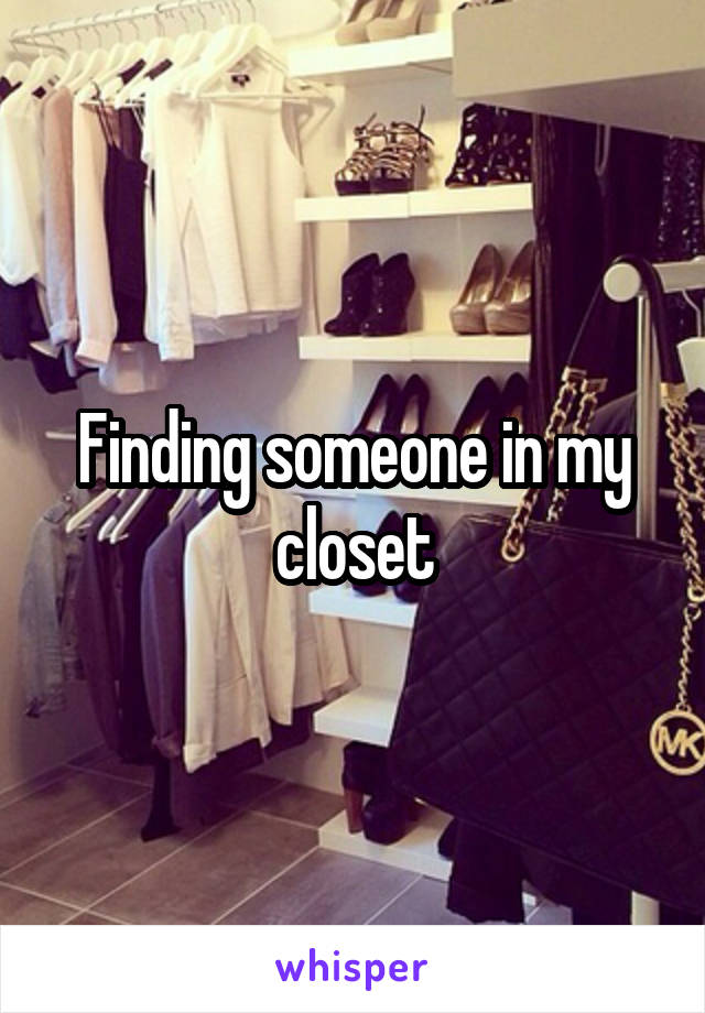 Finding someone in my closet
