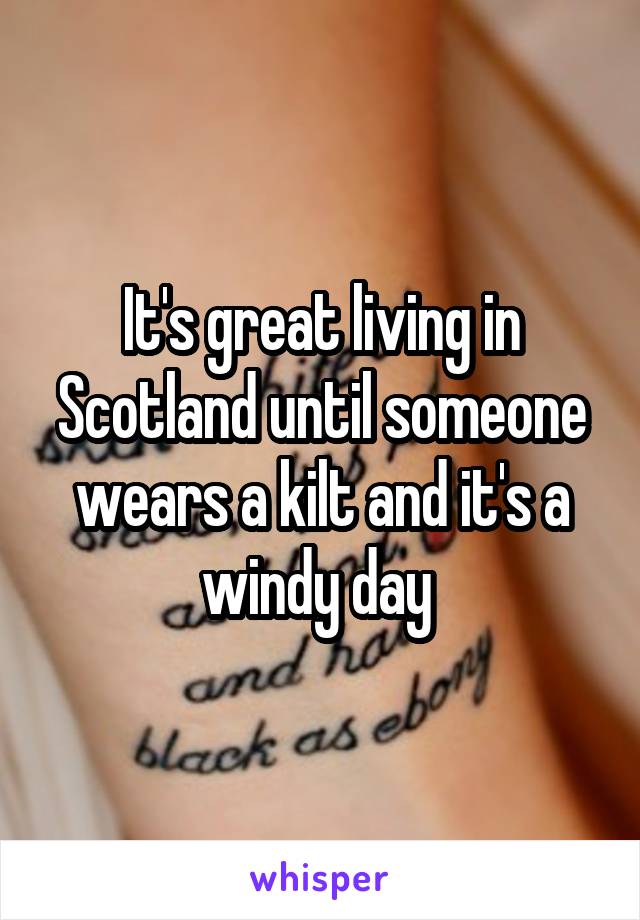 It's great living in Scotland until someone wears a kilt and it's a windy day 