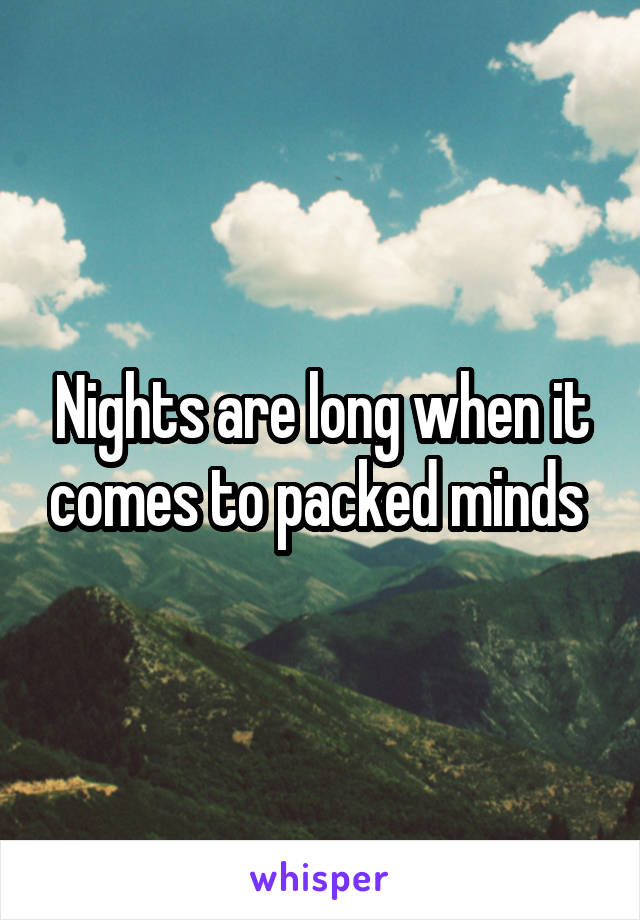 Nights are long when it comes to packed minds 