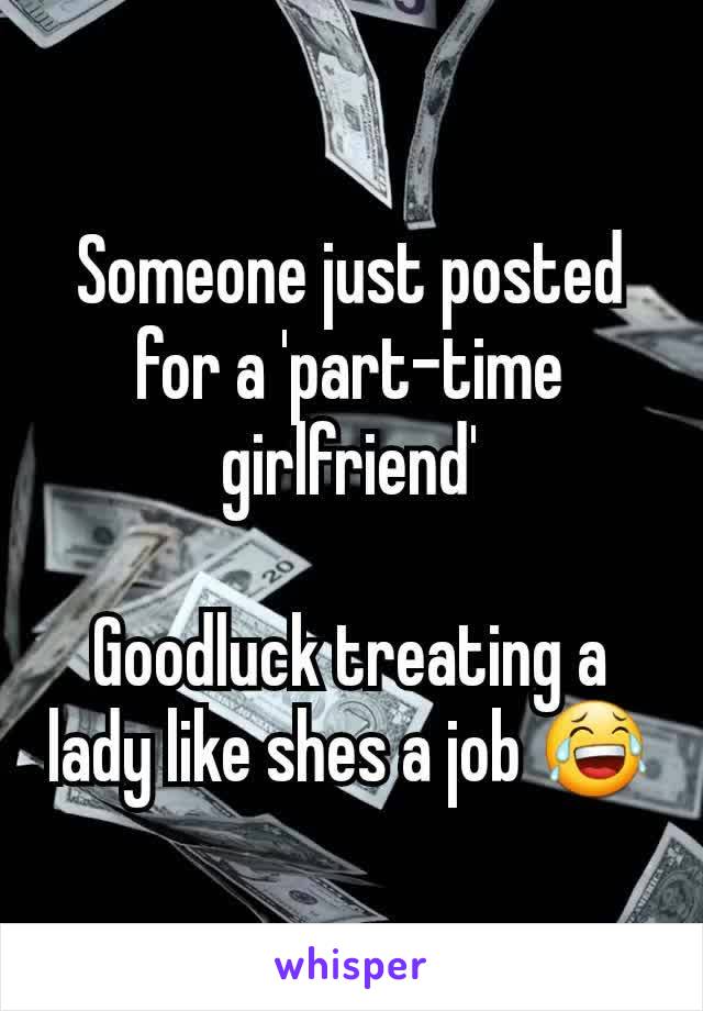 Someone just posted for a 'part-time girlfriend'

Goodluck treating a lady like shes a job 😂
