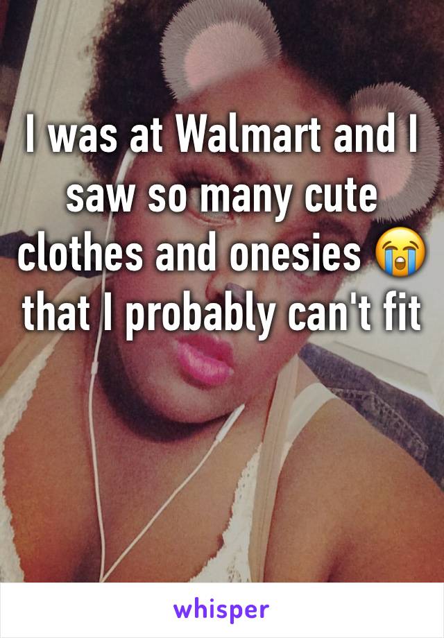 I was at Walmart and I saw so many cute clothes and onesies 😭 that I probably can't fit 