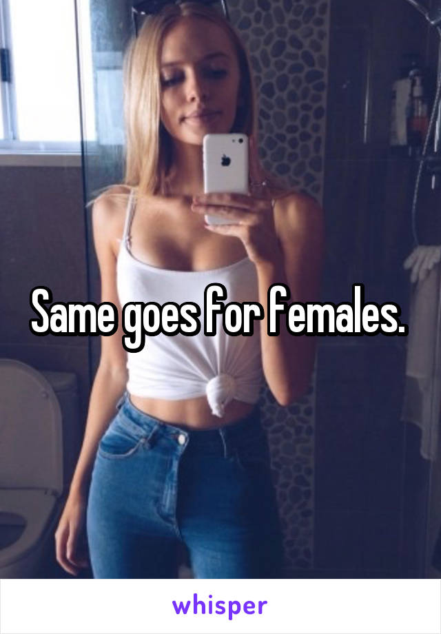 Same goes for females. 